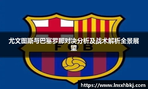 尤文图斯与巴塞罗那对决分析及战术解析全景展望